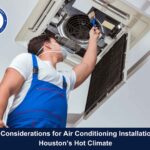 Key Considerations for Air Conditioning Installation in Houston’s Hot Climate